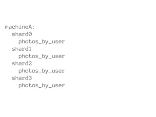 machineA:
  shard0
    photos_by_user
  shard1
    photos_by_user
  shard2
    photos_by_user
  shard3
    photos_by_user
 