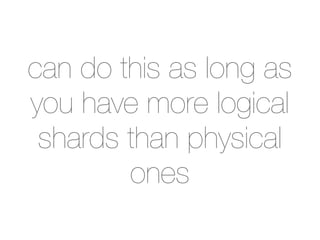 can do this as long as
you have more logical
 shards than physical
        ones
 