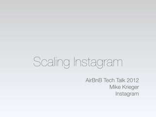 Scaling Instagram
         AirBnB Tech Talk 2012
                  Mike Krieger
                     Instagram
 