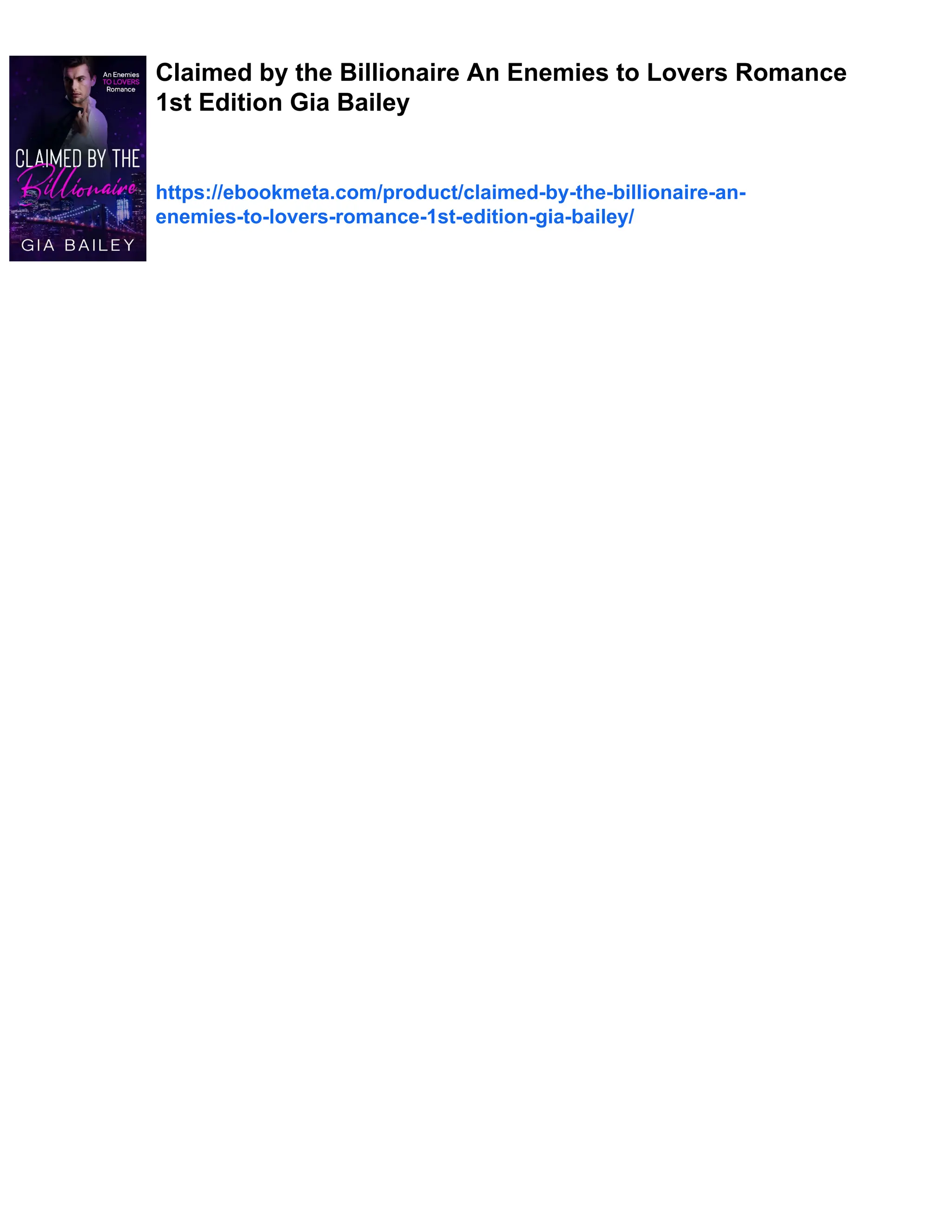 Claimed by the Billionaire An Enemies to Lovers Romance
1st Edition Gia Bailey
https://ebookmeta.com/product/claimed-by-the-billionaire-an-
enemies-to-lovers-romance-1st-edition-gia-bailey/
 