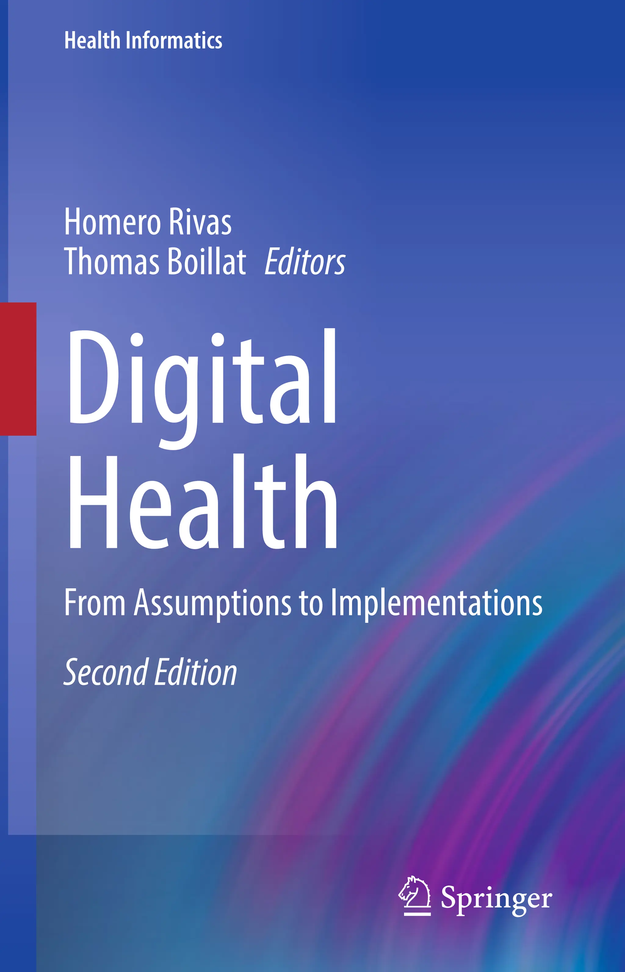 Health Informatics
Homero Rivas
Thomas Boillat Editors
Digital
Health
From Assumptions to Implementations
SecondEdition
 