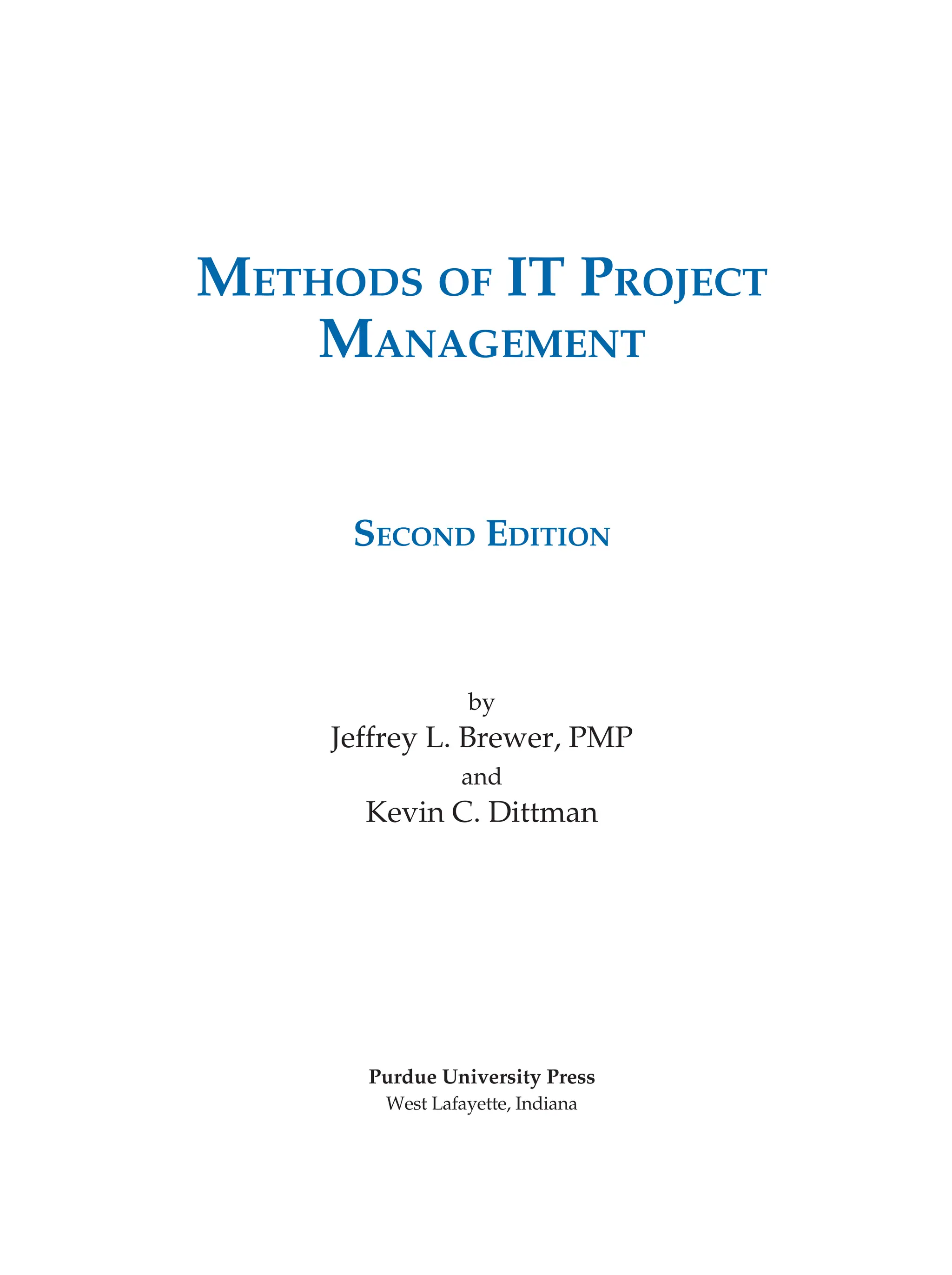 Methods of I
T
Project
Manage
m
ent
S
econd
E
d
i
t
i
on
by
Jeffrey L. Brewer, PMP
and
Kevin C. Dittman
Purdue University Press
West Lafayette, Indiana
 