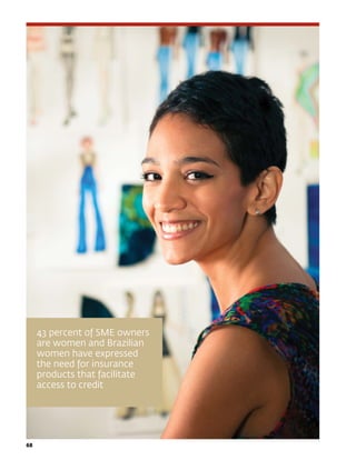 68	68	
43 percent of SME owners
are women and Brazilian
women have expressed
the need for insurance
products that facilitate
access to credit
 