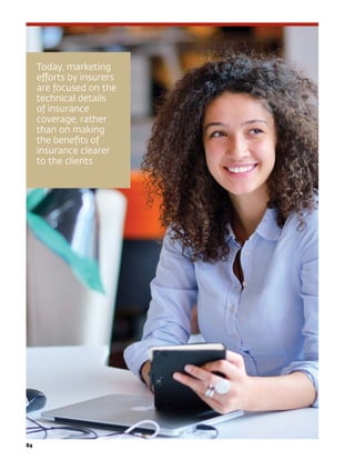 84	
Today, marketing
efforts by insurers
are focused on the
technical details
of insurance
coverage, rather
than on making
the benefits of
insurance clearer
to the clients
84	
 