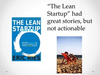 “The Lean
Startup” had
great stories, but
not actionable
 