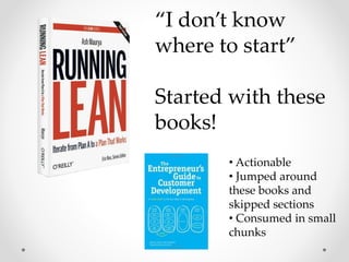 • Actionable
• Jumped around
these books and
skipped sections
• Consumed in small
chunks
“I don’t know
where to start”
Started with these
books!
 