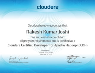 Rakesh Kumar Joshi
Cloudera Certified Developer for Apache Hadoop (CCDH)
CDH Version: 5
License: 100-013-400
Date: June 16, 2015
 