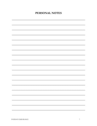 PERSONAL NOTES
__________________________________________________________________
__________________________________________________________________
__________________________________________________________________
__________________________________________________________________
__________________________________________________________________
__________________________________________________________________
__________________________________________________________________
__________________________________________________________________
__________________________________________________________________
__________________________________________________________________
__________________________________________________________________
__________________________________________________________________
__________________________________________________________________
__________________________________________________________________
__________________________________________________________________
__________________________________________________________________
__________________________________________________________________
__________________________________________________________________
__________________________________________________________________
PATIENT ENDURANCE 7
 