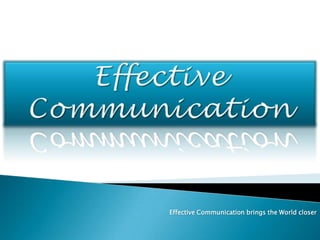 Effective Communication brings the World closer
 