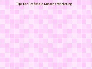 Tips For Profitable Content Marketing 
 