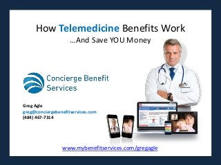 Presented by
WaveFront Brokerage Services
How Telemedicine Benefits Work
…And Save YOU Money
Greg Agle
greg@conciergebenefitservices.com
(484) 467-7314
www.mybenefitservices.com/gregagle
 