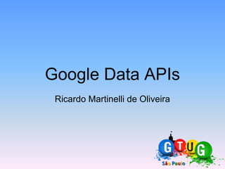 Google Data APIs Ricardo Martinelli de Oliveira 
