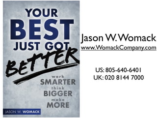 Jason W. Womack
www.WomackCompany.com


   US: 805-640-6401
   UK: 020 8144 7000
 