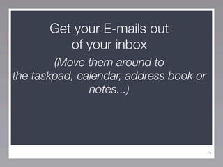 Get your E-mails out
          of your inbox
        (Move them around to
the taskpad, calendar, address book or
               notes...)




                                         79
 