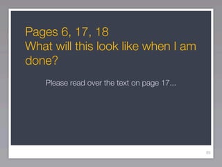 Pages 6, 17, 18
What will this look like when I am
done?
    Please read over the text on page 17...




                                              85
 