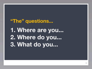 “The” questions...
1. Where are you...
2. Where do you...
3. What do you...

                      32
 