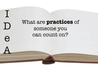 I
    What are practices of
D      someone you
       can count on?
e
A
 