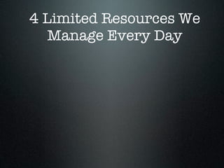 4 Limited Resources We
   Manage Every Day
 