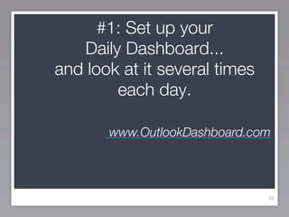 #1: Set up your
   Daily Dashboard...
and look at it several times
        each day.

       www.OutlookDashboard.com




                               59
 