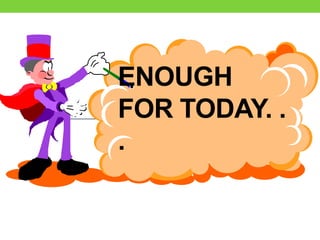 ENOUGH
FOR TODAY. .
.
 