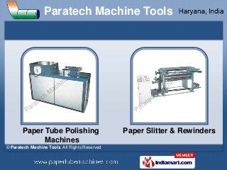 Paratech Machine Tools




       Paper Tube Polishing                     Paper Slitter & Rewinders
             Machines...