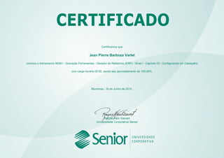 Certificamos que
Jean Pierre Barboza Varlet
concluiu o treinamento 96381 - Gravação Ferramentas - Gerador de Relatórios (ERP) - Nível I - Capítulo 03 - Configurando um Cabeçalho
com carga horária 02:00, sendo seu aproveitamento de 100,00%.
Blumenau, 16 de Junho de 2014.