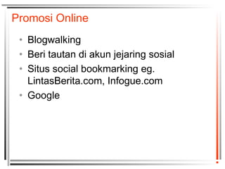 Promosi Online
• Blogwalking
• Beri tautan di akun jejaring sosial
• Situs social bookmarking eg.
LintasBerita.com, Infogue.com
• Google
 