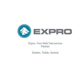 Expro, Your Well Test service
Partner
Eastan, Teddy, Uzoma
 