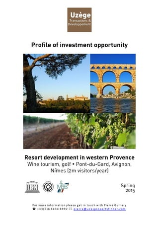 Profile of investment opportunity
Resort development in western Provence
Wine tourism, golf  Pont-du-Gard, Avignon,
Nîmes (2m visitors/year)
Spring
2015
 