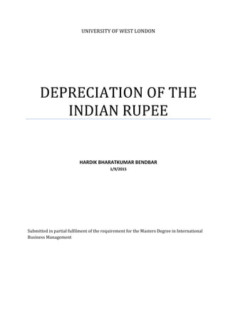 UNIVERSITY OF WEST LONDON
DEPRECIATION OF THE
INDIAN RUPEE
HARDIK BHARATKUMAR BENDBAR
1/9/2015
Submitted in partial fulfilment of the requirement for the Masters Degree in International
Business Management
 