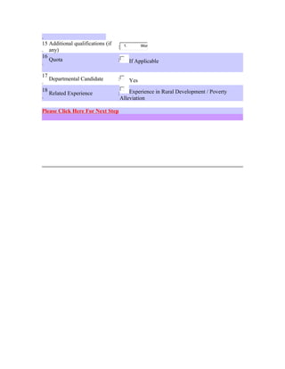 .
15
.
Additional qualifications (if
any)
: 1. Wor
16
.
Quota : If Applicable
17
.
Departmental Candidate : Yes
18
.
Related Experience : Experience in Rural Development / Poverty
Alleviation
Please Click Here For Next Step
 