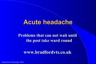 Acute headache Problems that can not wait until the post take ward round www.bradfordvts.co.uk 