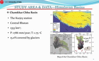 STUDY AREA & DATA—Himalayan Basins
 Chamkhar Chhu Basin
• The Kurjey station
• Central Bhutan
• 1353 km2;
• P: 1786 mm/year; T: 1.75 ◦C
• 15.0% covered by glaciers
10
Map of the Chamkhar Chhu Basin
 