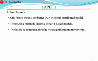 PAPER I
 Conclusions
• Grid-based models are better than the semi-distributed model.
• The routing methods improve the grid-based models.
• The hillslope routing makes the most significant improvements.
22
 