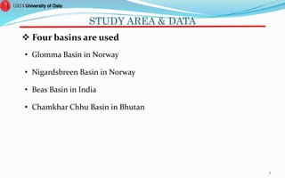 STUDY AREA & DATA
 Four basins are used
• Glomma Basin in Norway
• Nigardsbreen Basin in Norway
• Beas Basin in India
• Chamkhar Chhu Basin in Bhutan
5
 