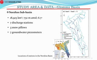 STUDY AREA & DATA—Glomma Basin
Norsfoss Sub-basin
• 18,923 km2; 732 m amsl; 6.7◦
• 7 discharge stations
• 3 snow pillows
• 7 groundwater piezometers
7
Locations of stations in the Norsfoss Basin
 