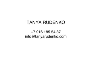 TANYA RUDENKO
+7 916 185 54 87
info@tanyarudenko.com
 