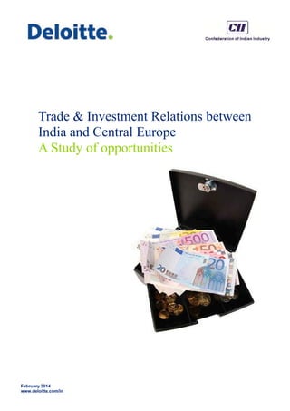 February 2014
www.deloitte.com/in
Trade & Investment Relations between
India and Central Europe
A Study of opportunities
 