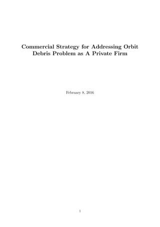 Commercial Strategy for Addressing Orbit
Debris Problem as A Private Firm
February 8, 2016
1
 