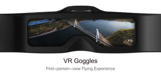 VR Goggles
First-person-view Flying Experience
 