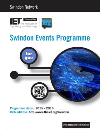 Swindon Events Programme
Swindon Network
Programme dates: 2015 - 2016
Web address: http://www.theiet.org/swindon
www.theiet.org/communities
 