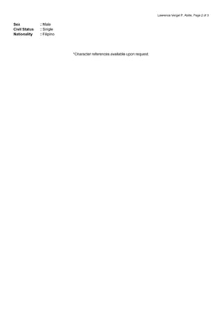 Lawrence Vergel P. Abille, Page 2 of 3
Sex : Male
Civil Status : Single
Nationality : Filipino
*Character references available upon request.
 
