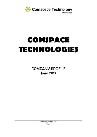 COMSPACE TECHNOLOGIES
Solutions here
- 1 -
COMSPACE
TECHNOLOGIES
COMPANY PROFILE
June 2015
 