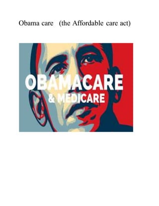 Obama care (the Affordable care act)
 