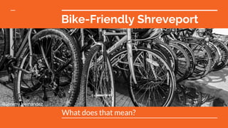 Bike-Friendly Shreveport
What does that mean?
©Jeremy Hernandez
 