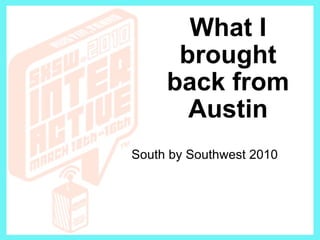 What I brought back from Austin South by Southwest 2010 