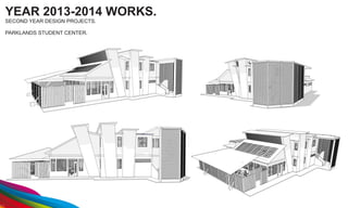 YEAR 2013-2014 WORKS.
SECOND YEAR DESIGN PROJECTS.
PARKLANDS STUDENT CENTER.
 