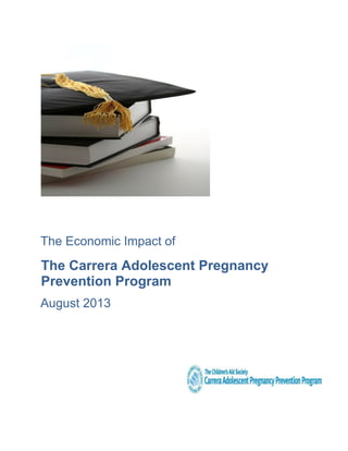 The Economic Impact of
The Carrera Adolescent Pregnancy
Prevention Program
August 2013
 