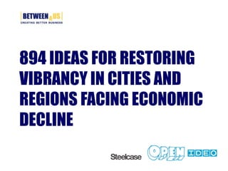 894 IDEAS FOR RESTORING
VIBRANCY IN CITIES AND
REGIONS FACING ECONOMIC
DECLINE
 