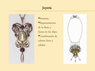 Joyería
Simetría.
Representación
de la flora y
fauna en los dijes.
Combinación de
colores fríos ý
cálidos.
 